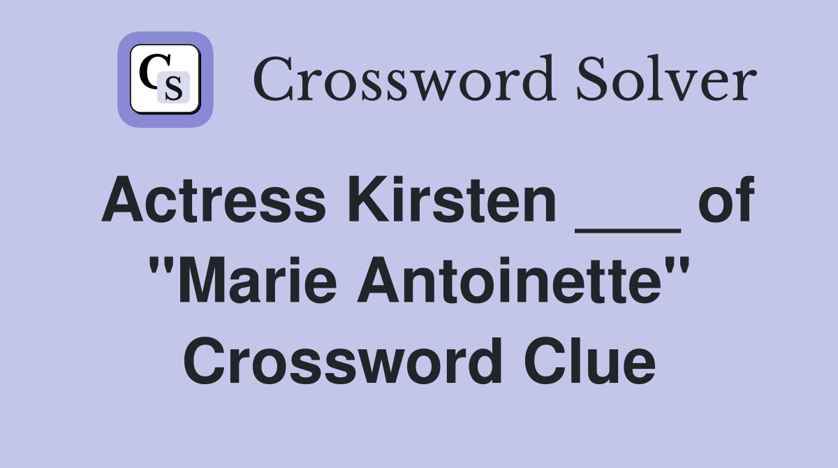Actress Kirsten ___ of "Marie Antoinette" Crossword Clue