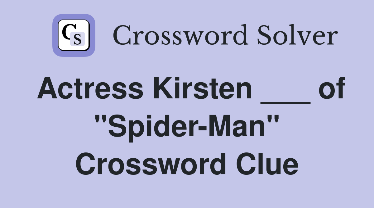 Actress Kirsten ___ of "Spider-Man" Crossword Clue