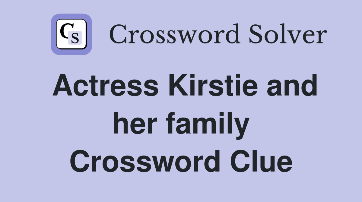 Actress Kirstie and her family Crossword Clue
