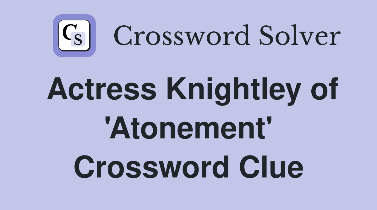 Actress Knightley of 'Atonement' Crossword Clue