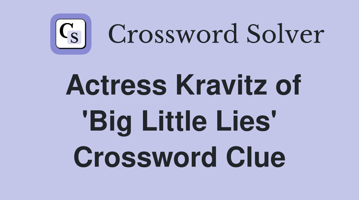 Actress Kravitz of 'Big Little Lies' Crossword Clue