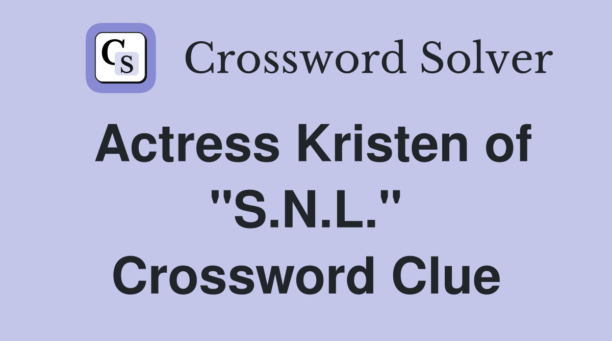 Actress Kristen of "S.N.L." Crossword Clue