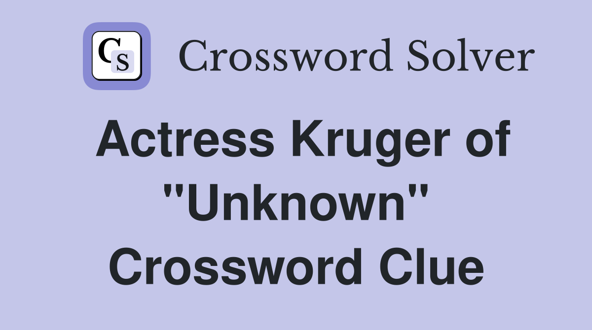 Actress Kruger of "Unknown" Crossword Clue