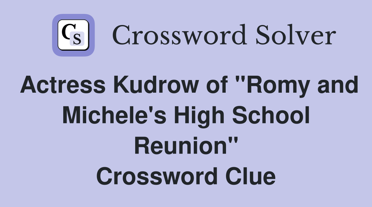 Actress Kudrow of "Romy and Michele's High School Reunion" Crossword Clue