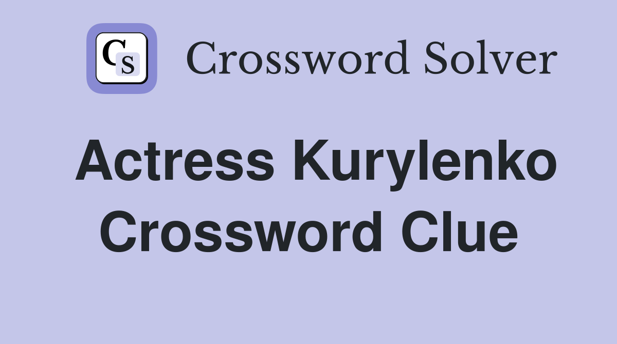 Actress Kurylenko Crossword Clue Answers Crossword Solver