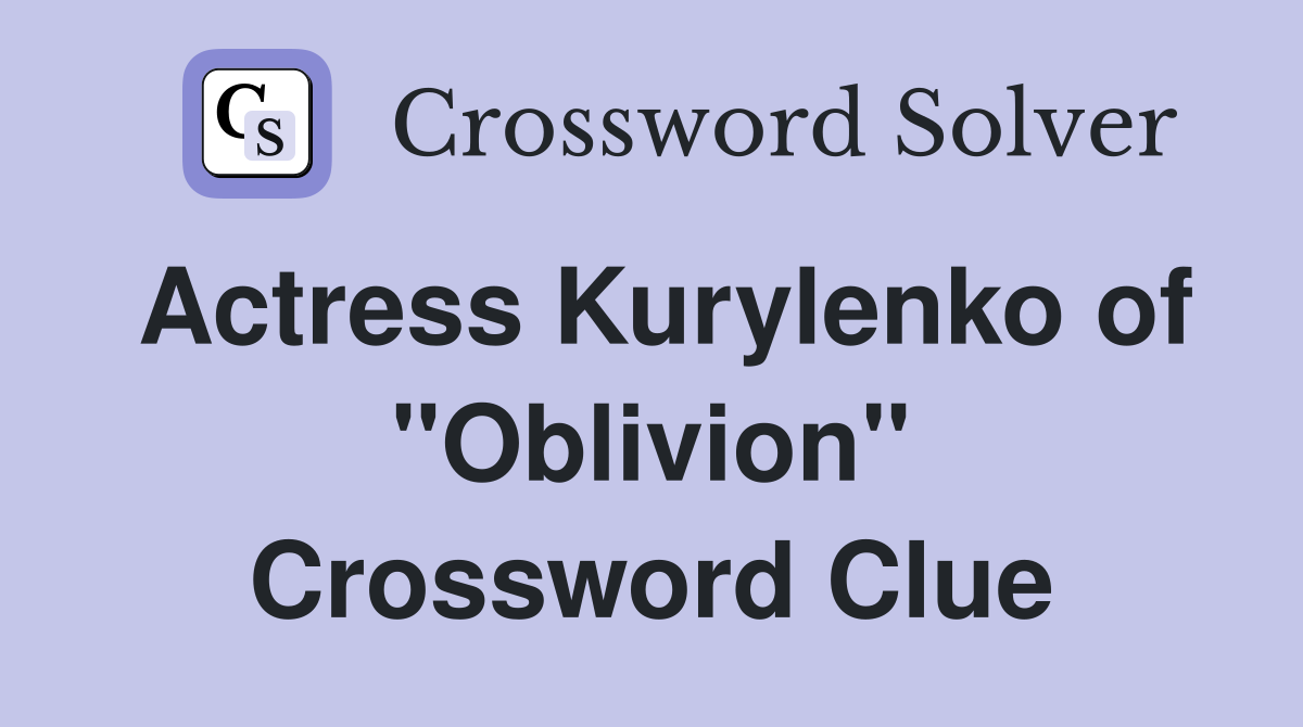 Actress Kurylenko of "Oblivion" Crossword Clue