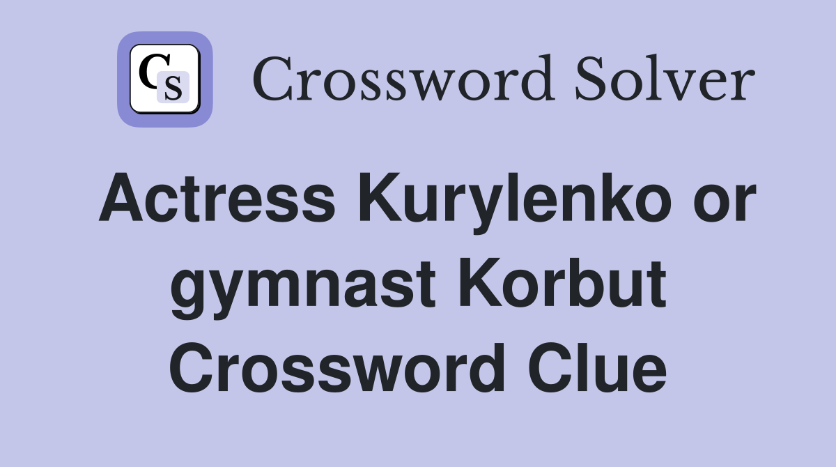 Actress Kurylenko or gymnast Korbut Crossword Clue