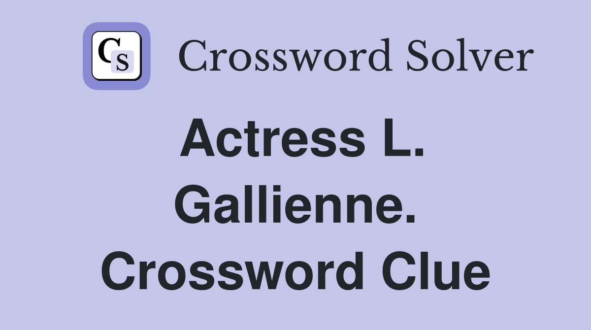 Actress L. Gallienne. Crossword Clue