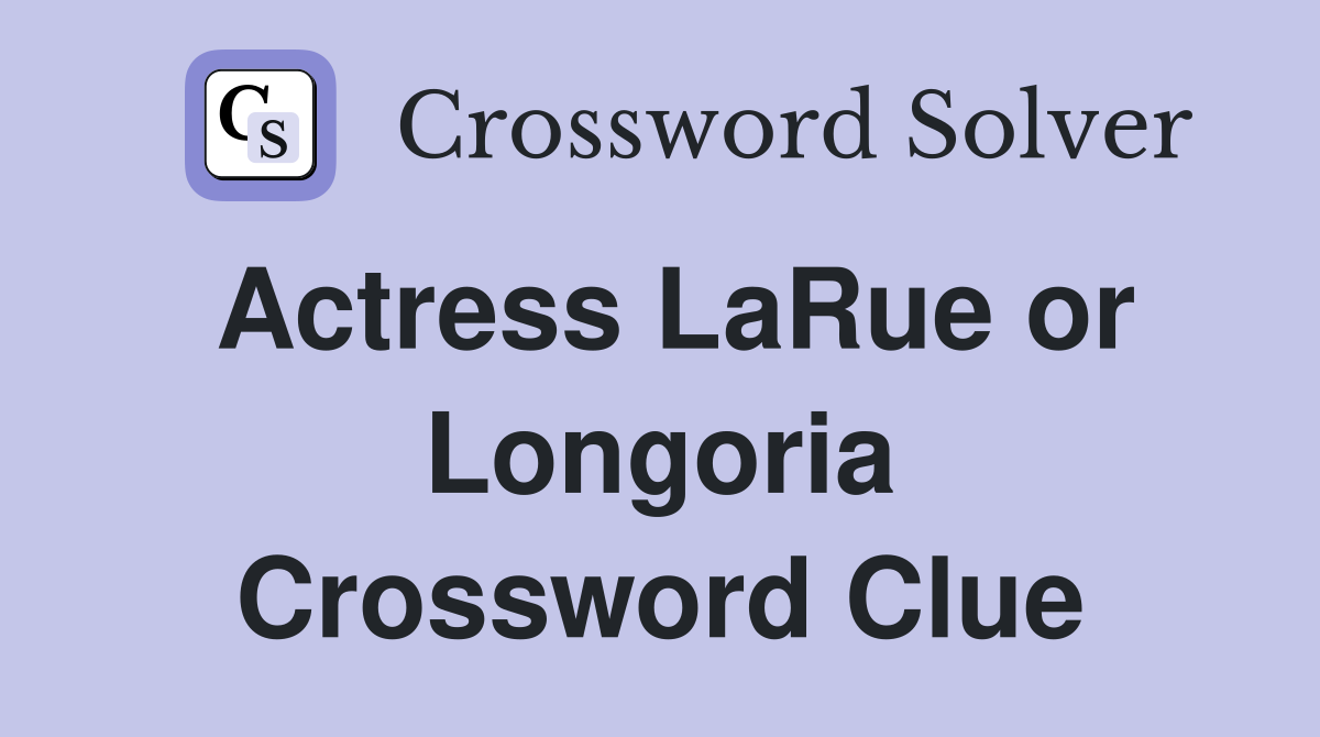 Actress LaRue or Longoria Crossword Clue