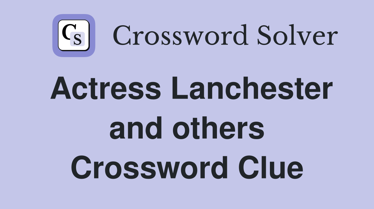 Actress Lanchester and others Crossword Clue