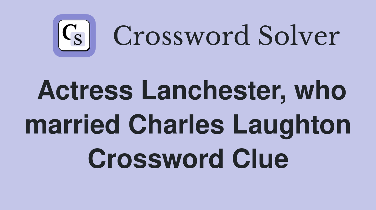 Actress Lanchester, who married Charles Laughton Crossword Clue
