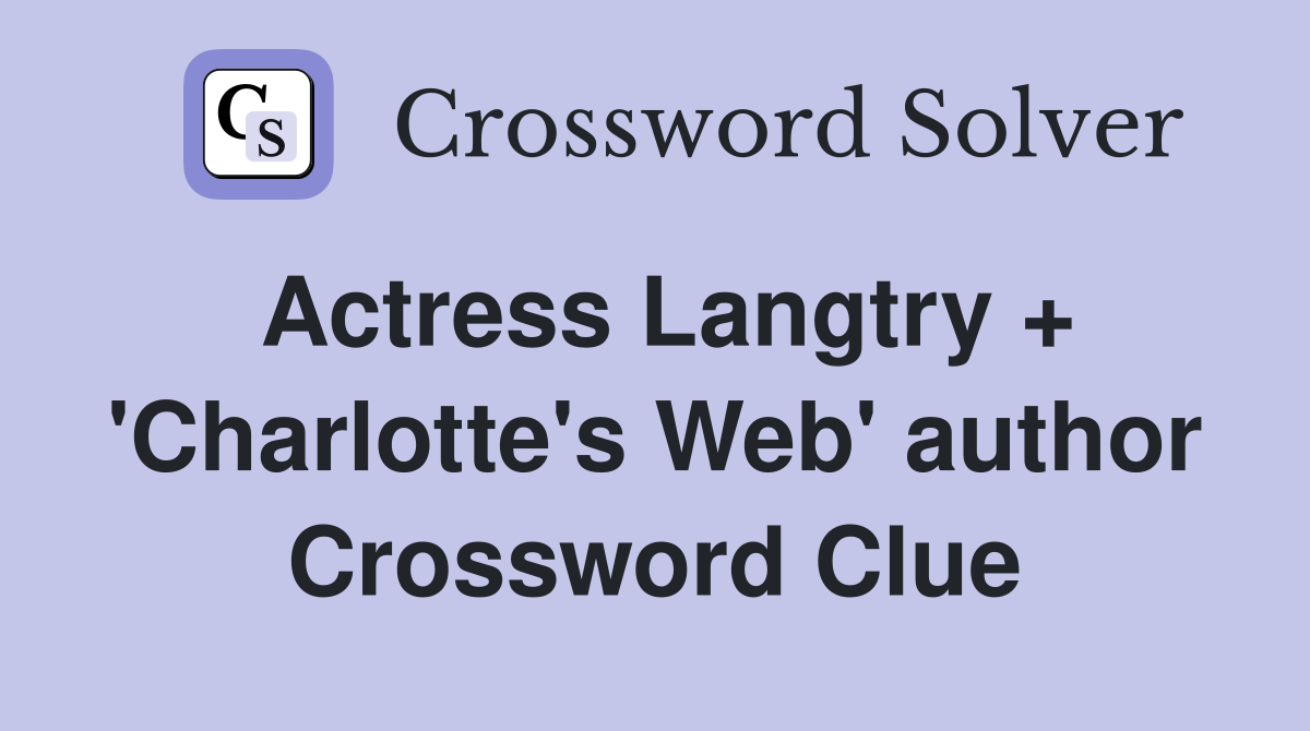 Actress Langtry + 'Charlotte's Web' author Crossword Clue
