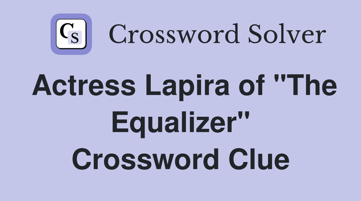 Actress Lapira of "The Equalizer" Crossword Clue