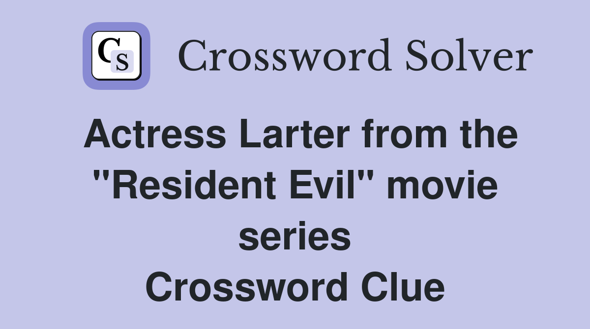 Actress Larter from the "Resident Evil" movie series Crossword Clue