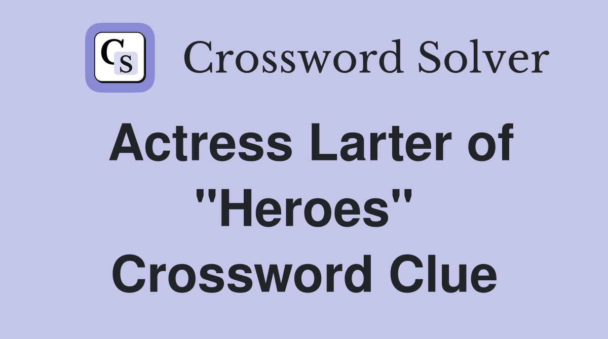 Actress Larter of "Heroes" Crossword Clue