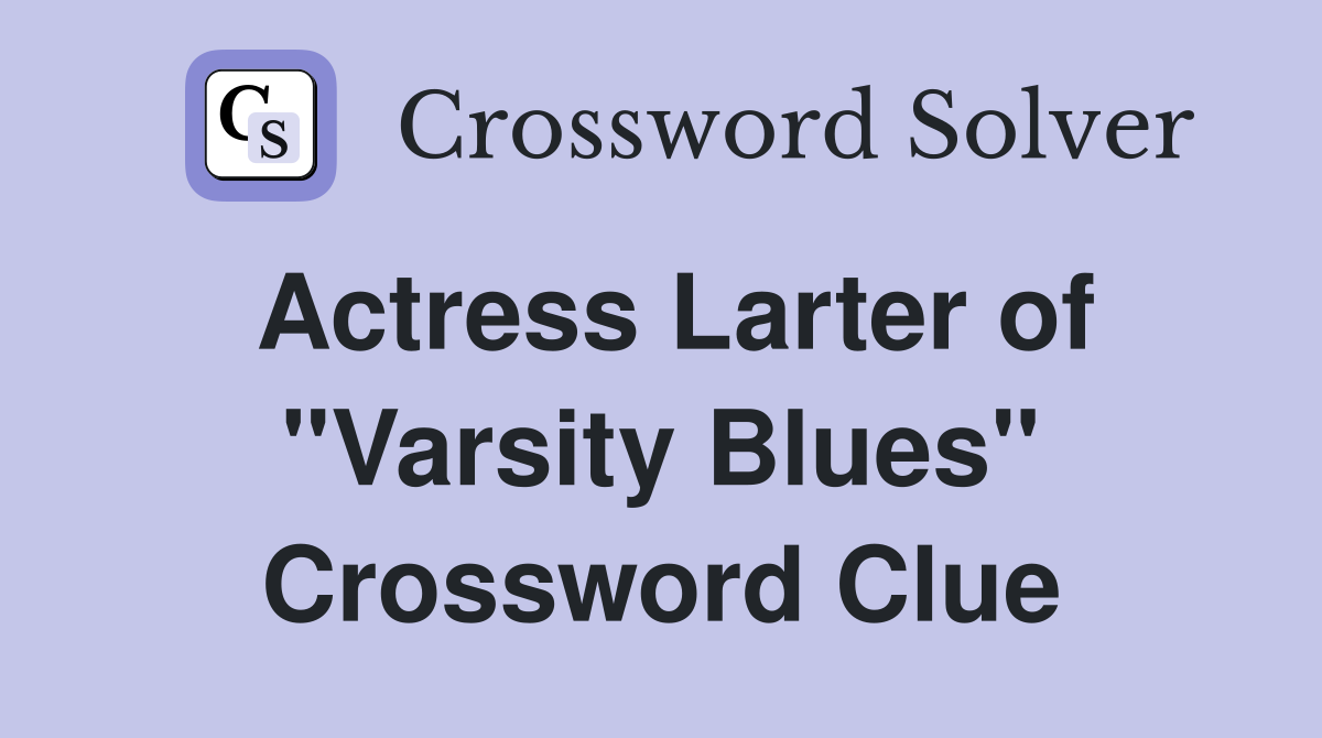 Actress Larter of "Varsity Blues" Crossword Clue