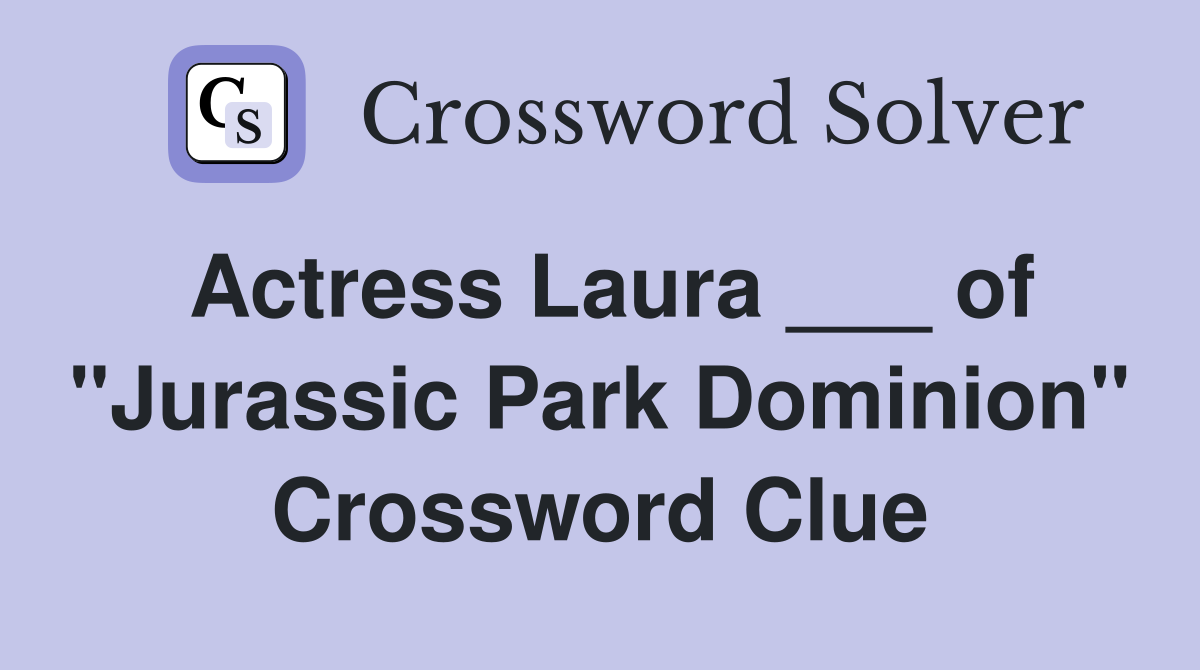 Actress Laura ___ of "Jurassic Park Dominion" Crossword Clue