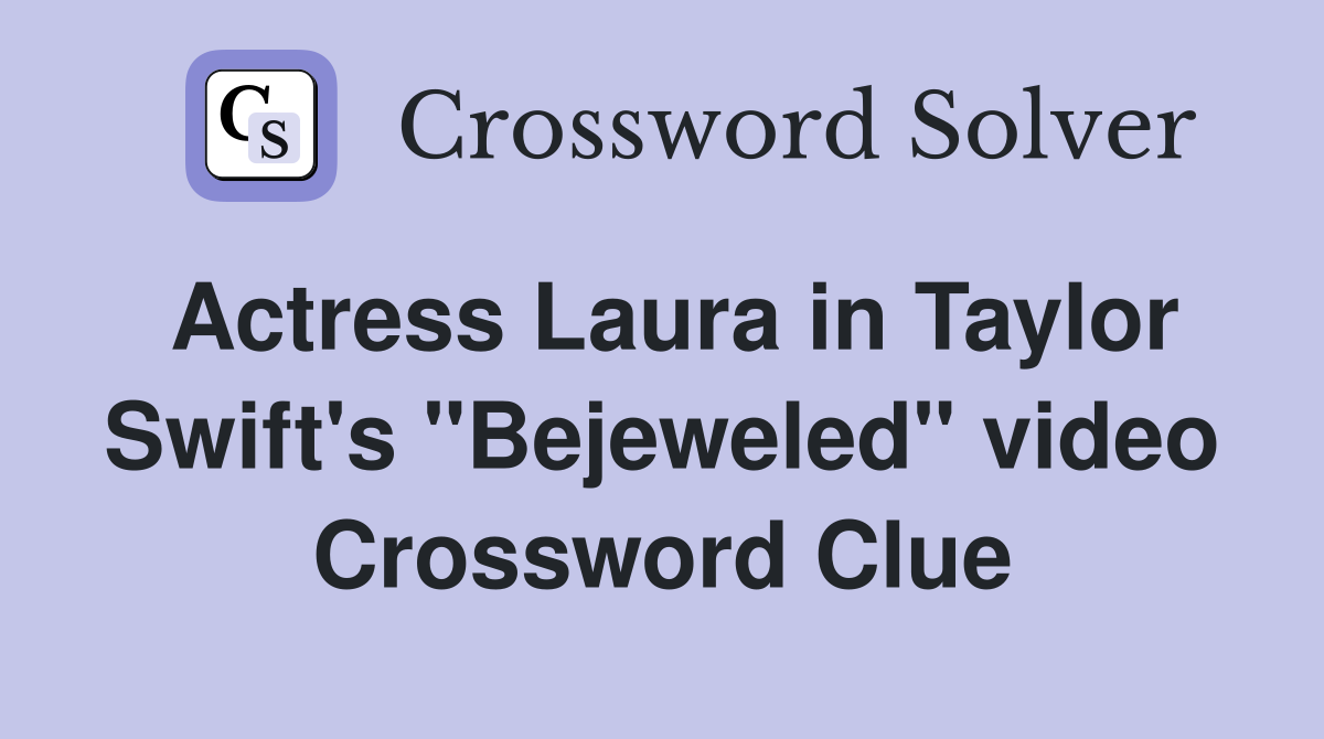 Actress Laura in Taylor Swift's "Bejeweled" video Crossword Clue