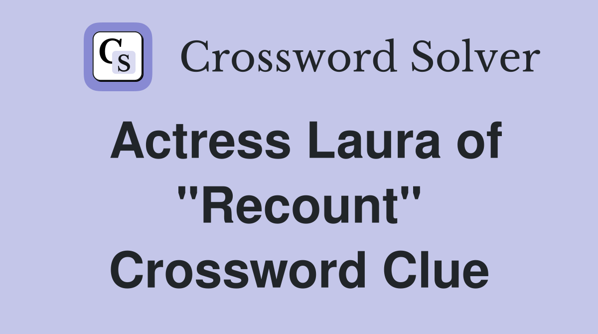 Actress Laura of "Recount" Crossword Clue