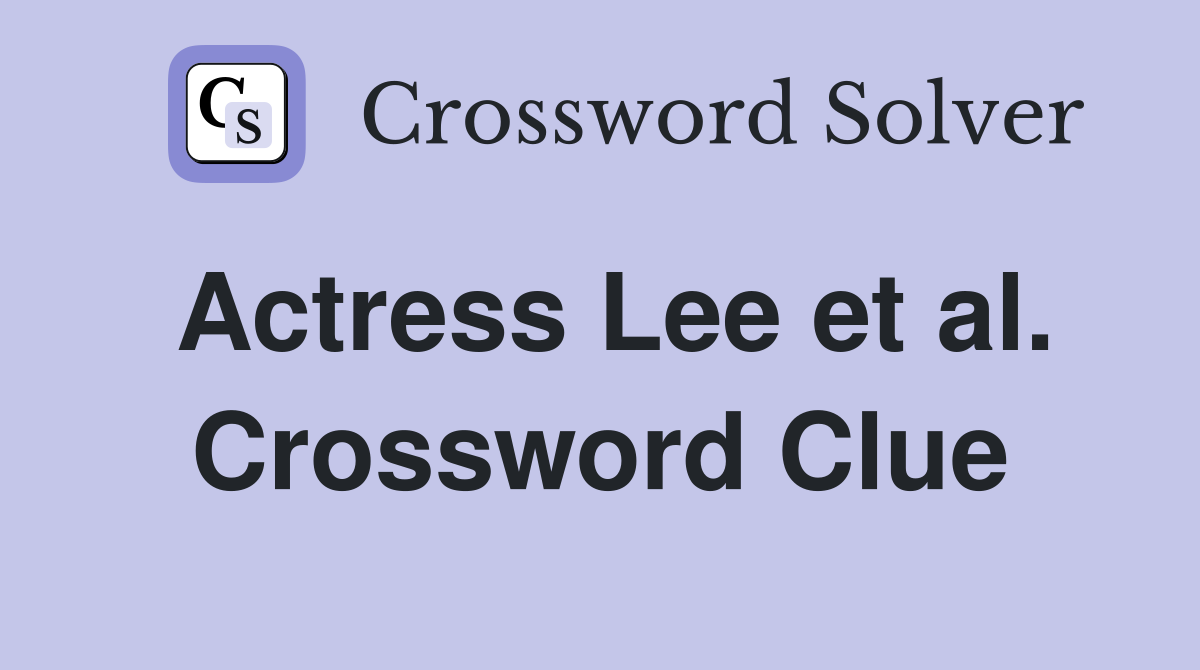 Actress Lee et al. Crossword Clue
