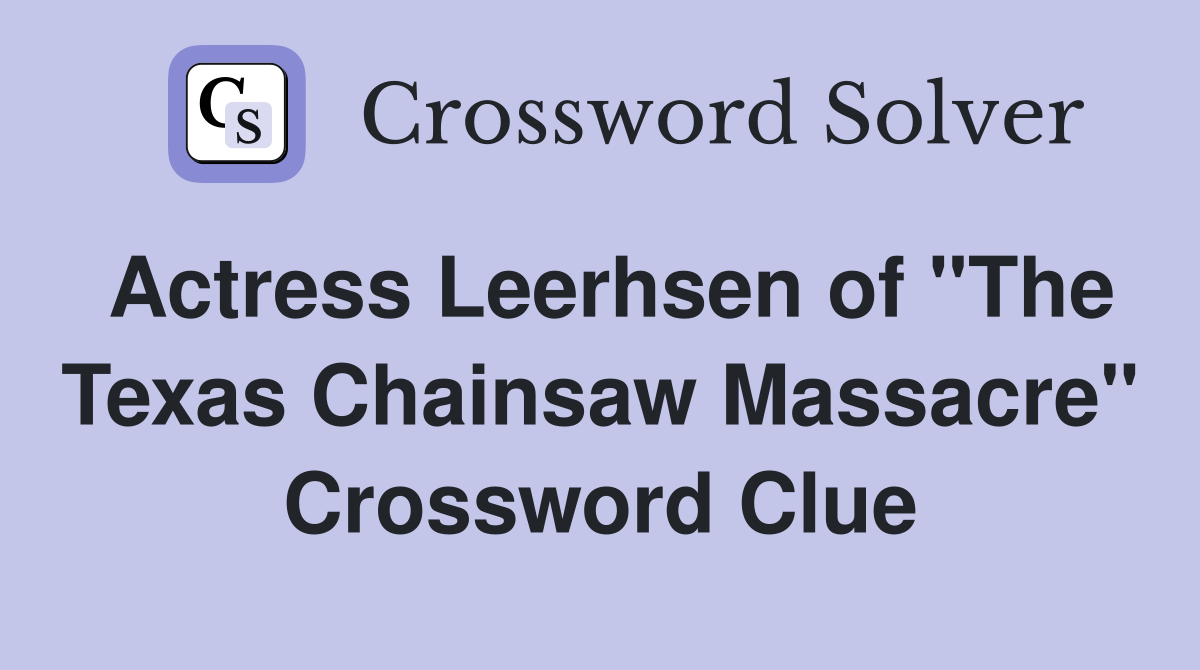 Actress Leerhsen of "The Texas Chainsaw Massacre" Crossword Clue