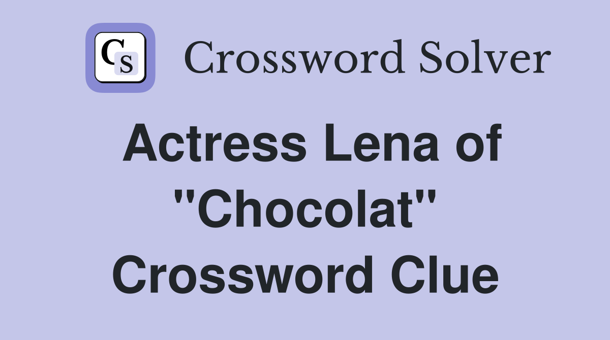 Actress Lena of "Chocolat" Crossword Clue