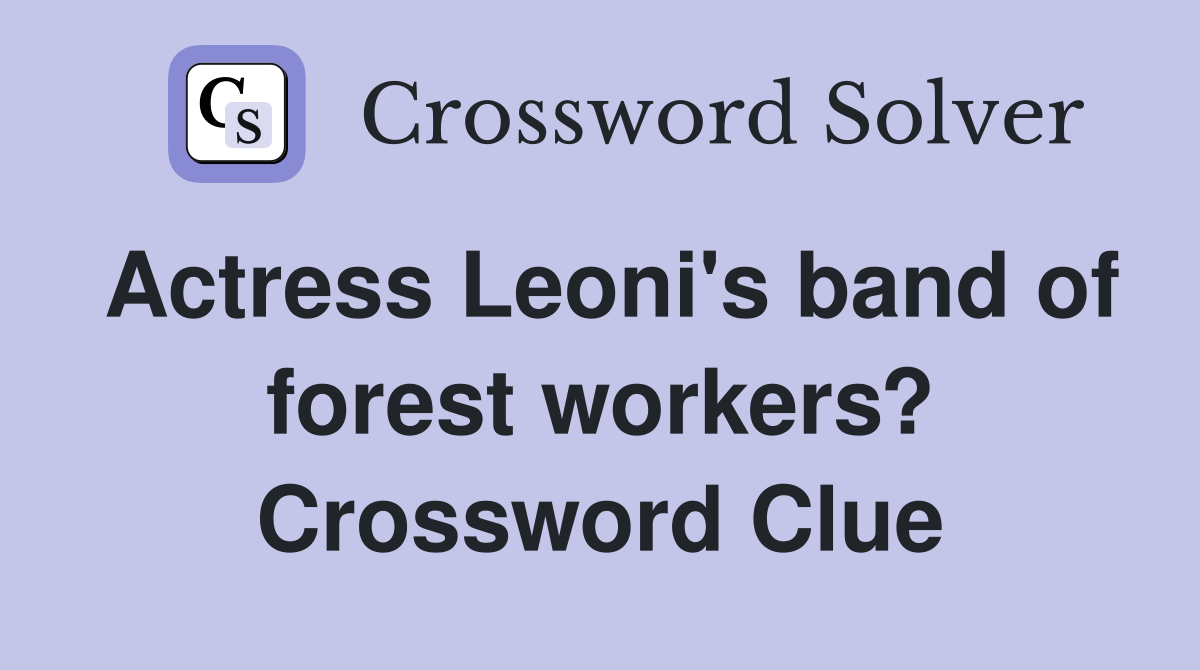 Actress Leoni's band of forest workers? Crossword Clue