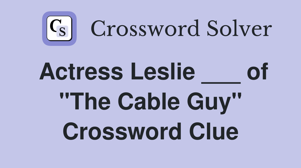 Actress Leslie ___ of "The Cable Guy" Crossword Clue