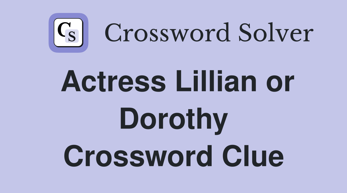 Actress Lillian or Dorothy Crossword Clue