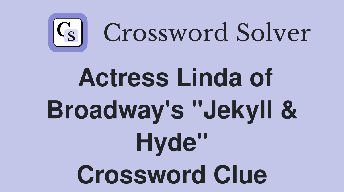 Actress Linda of Broadway's "Jekyll & Hyde" Crossword Clue