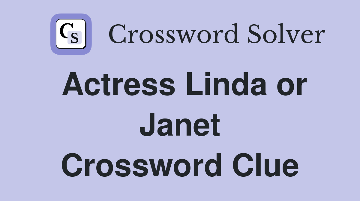 Actress Linda or Janet Crossword Clue