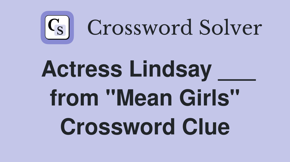 Actress Lindsay ___ from "Mean Girls" Crossword Clue
