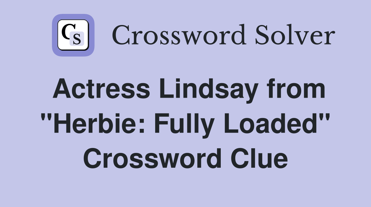 Actress Lindsay from "Herbie: Fully Loaded" Crossword Clue