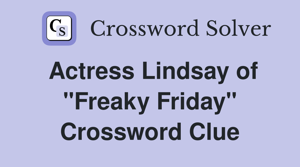 Actress Lindsay of "Freaky Friday" Crossword Clue