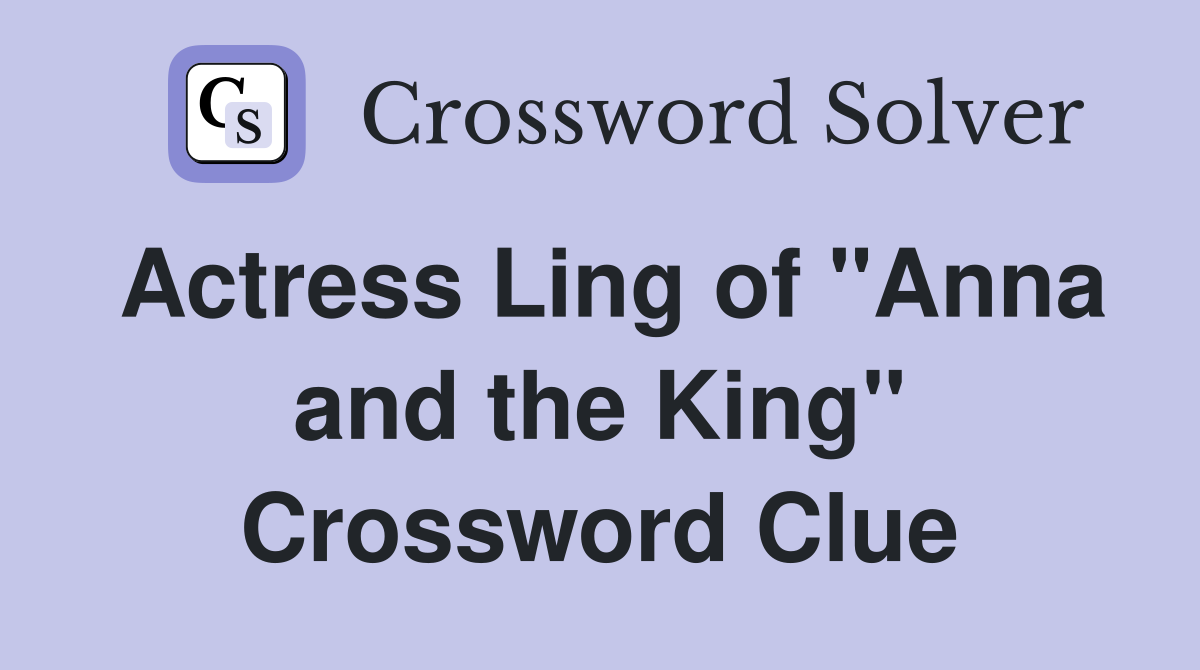 Actress Ling of "Anna and the King" Crossword Clue