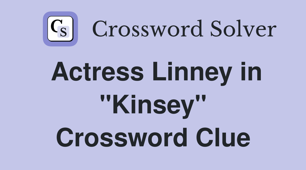 Actress Linney in "Kinsey" Crossword Clue