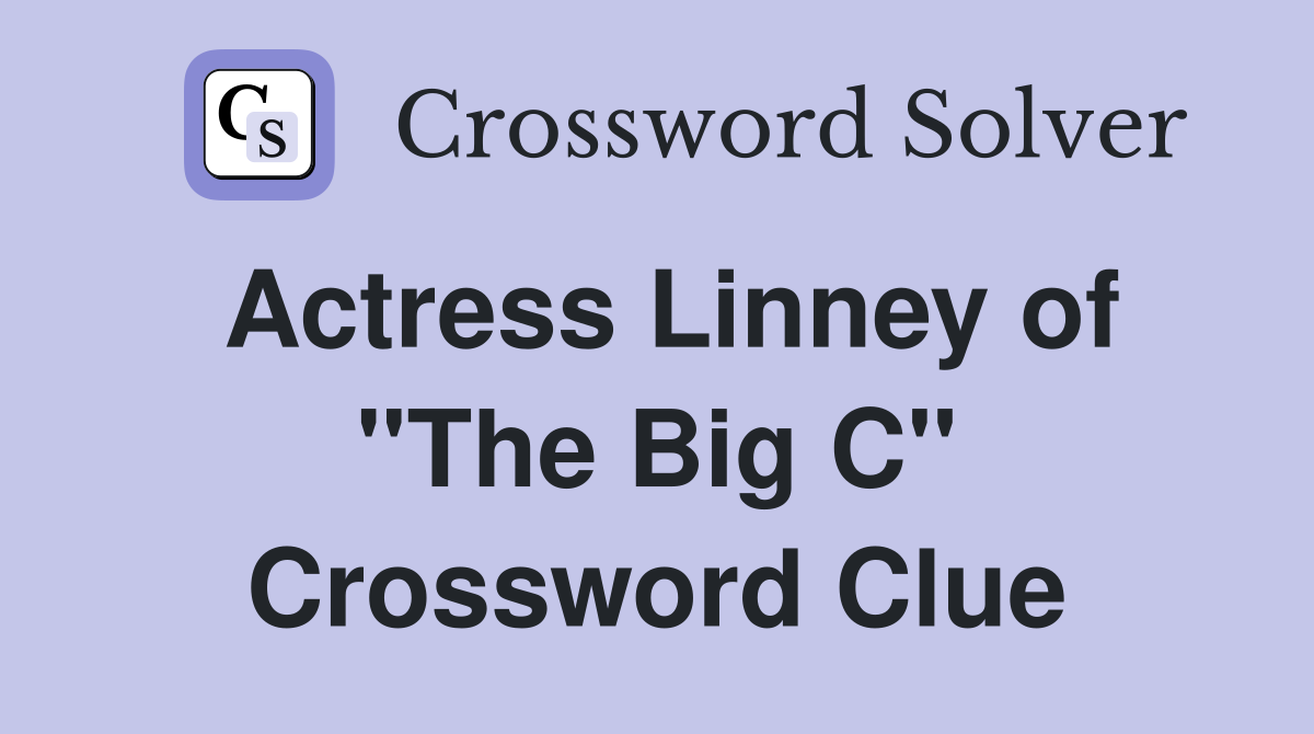 Actress Linney of "The Big C" Crossword Clue