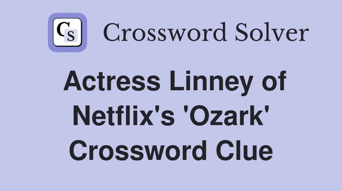 Actress Linney of Netflix's 'Ozark' Crossword Clue