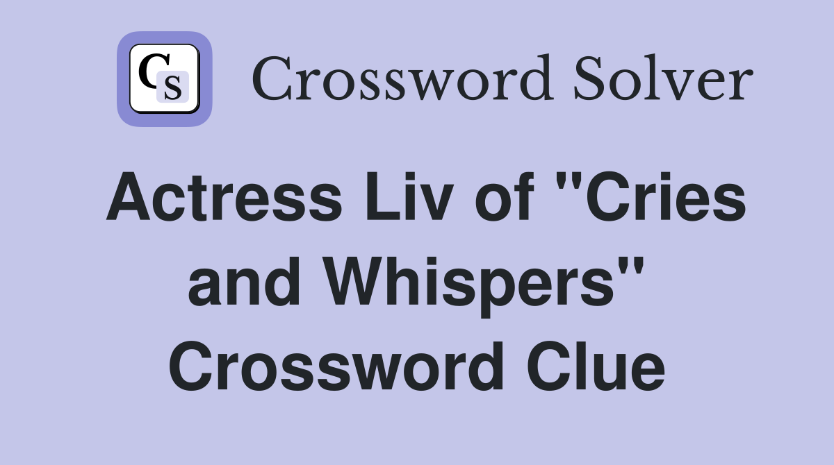 Actress Liv of "Cries and Whispers" Crossword Clue