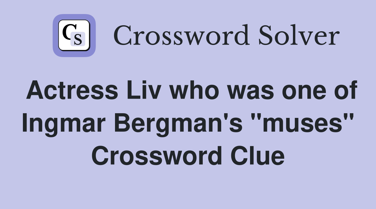Actress Liv who was one of Ingmar Bergman's "muses" Crossword Clue