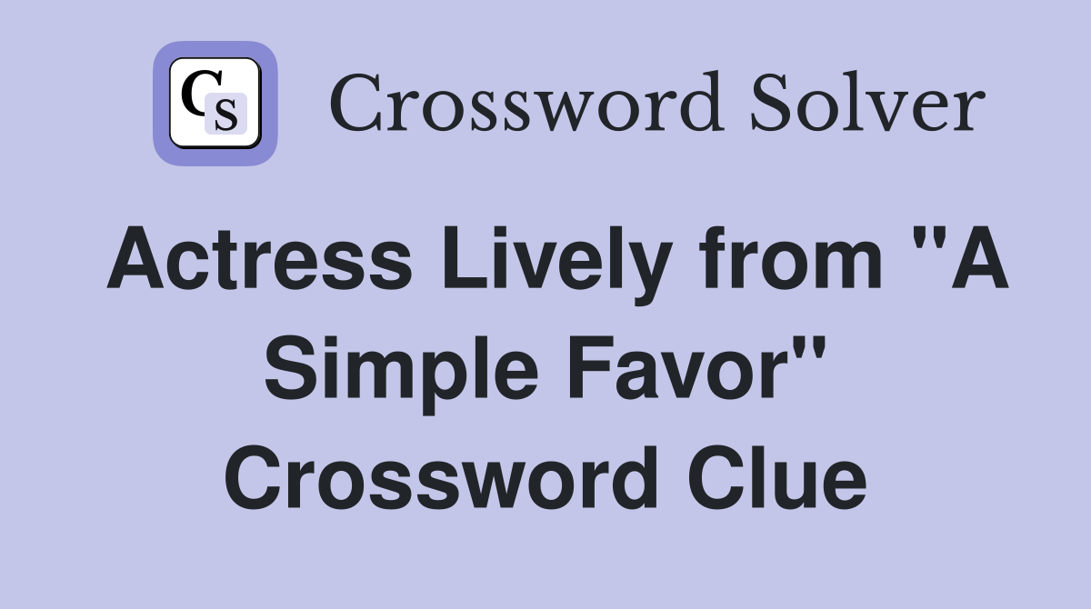 Actress Lively from "A Simple Favor" Crossword Clue