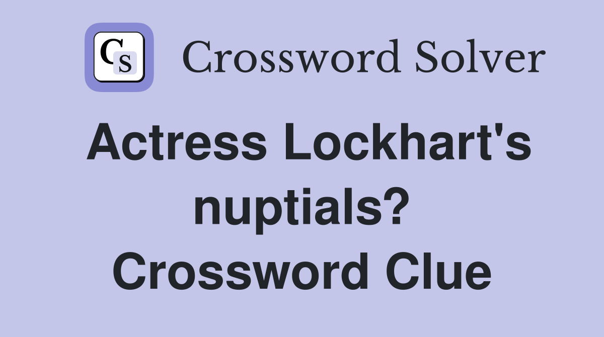 Actress Lockhart's nuptials? Crossword Clue