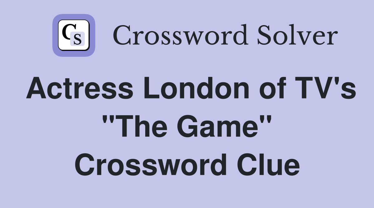 Actress London of TV's "The Game" Crossword Clue