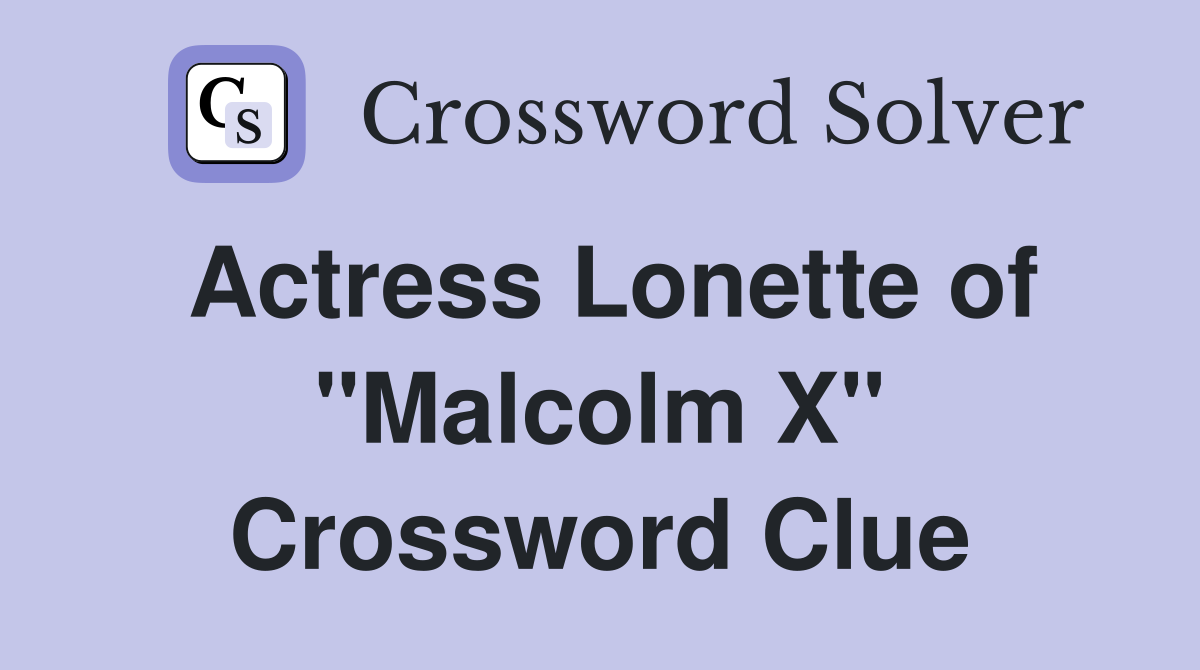 Actress Lonette of "Malcolm X" Crossword Clue