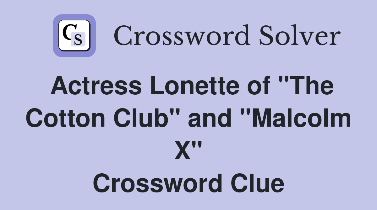 Actress Lonette of "The Cotton Club" and "Malcolm X" Crossword Clue