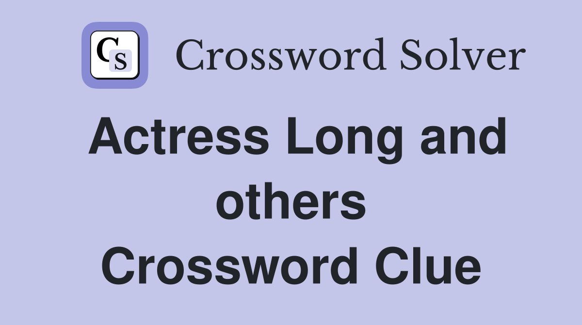 Actress Long and others Crossword Clue