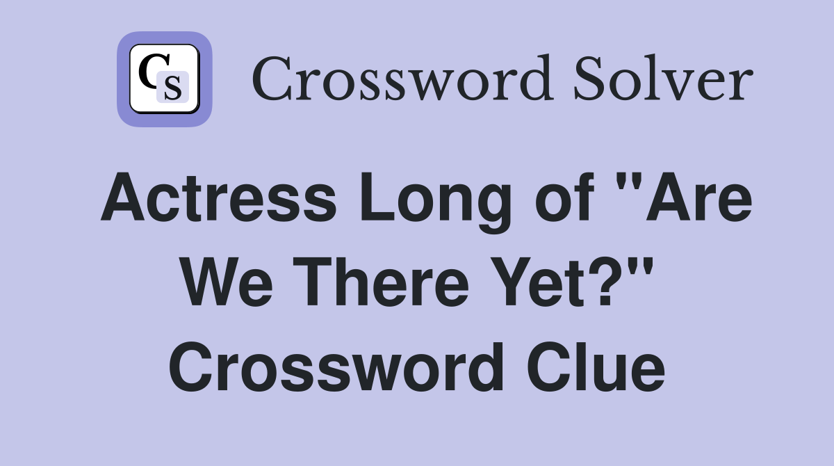 Actress Long of "Are We There Yet?" Crossword Clue