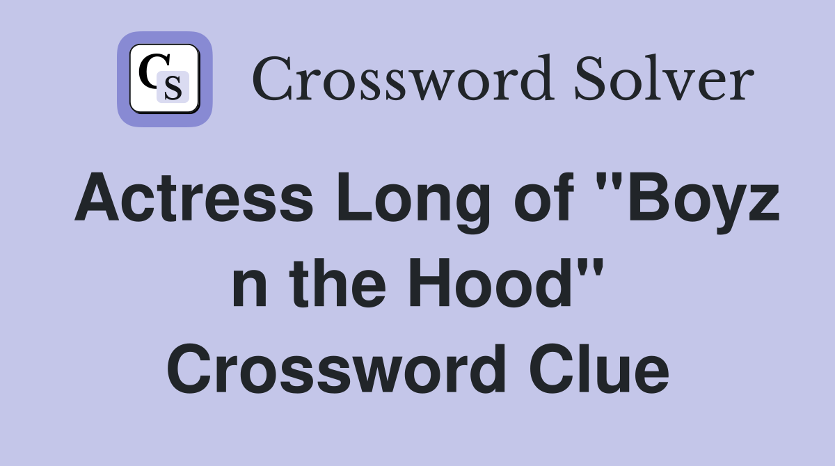 Actress Long of "Boyz n the Hood" Crossword Clue