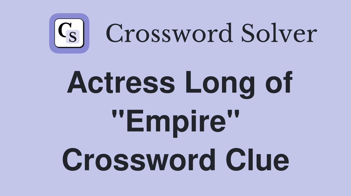 Actress Long of "Empire" Crossword Clue