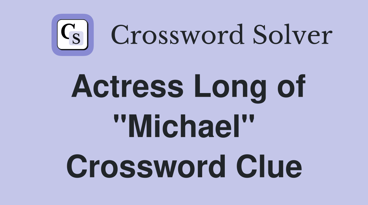 Actress Long of "Michael" Crossword Clue